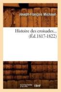 Histoire Des Croisades (Éd.1817-1822) di Michaud J. F. edito da Hachette Livre - Bnf