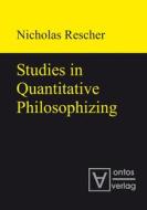 Studies in Quantitative Philosophizing di Nicholas Rescher edito da Gruyter, Walter de GmbH
