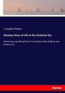 Seventy Years of Life in the Victorian Era di J. Vaughan Hughes edito da hansebooks