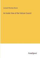 An Inside View of the Vatican Council di Leonard Woolsey Bacon edito da Anatiposi Verlag