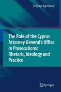 The Role Of The Cyprus Attorney General's Office In Prosecutions: Rhetoric, Ideology And Practice di Despina Kyprianou edito da Springer-verlag Berlin And Heidelberg Gmbh & Co. Kg