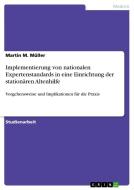 Implementierung von nationalen Expertenstandards in eine Einrichtung der stationären Altenhilfe di Martin M. Müller edito da GRIN Publishing