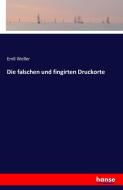 Die falschen und fingirten Druckorte di Emil Weller edito da hansebooks