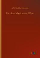 The Life of a Regimental Officer di A. F. Mockler-Ferryman edito da Outlook Verlag