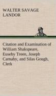 Citation and Examination of William Shakspeare, Euseby Treen, Joseph Carnaby, and Silas Gough, Clerk di Walter Savage Landor edito da TREDITION CLASSICS
