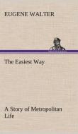 The Easiest Way A Story of Metropolitan Life di Eugene Walter edito da TREDITION CLASSICS
