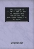 The Interaction Of Wheel And Rail And Its Effect On The Motion And The Resistance Of Vehicles In Trains di Jr Kenneth Boedecker edito da Book On Demand Ltd.