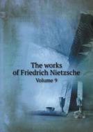 The Works Of Friedrich Nietzsche Volume 9 di Alexander Tille, Thomas Common edito da Book On Demand Ltd.
