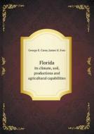 Florida Its Climate, Soil, Productions And Agricultural Capabilities di George B Carse, James H Foss edito da Book On Demand Ltd.