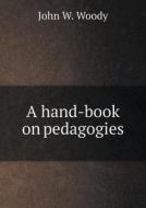 A Hand-book On Pedagogies di John W Woody edito da Book On Demand Ltd.