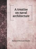A treatise on naval architecture di Richard Worsam Meade edito da Book on Demand Ltd.