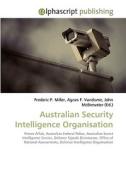 Australian Security Intelligence Organisation di Frederic P Miller, Agnes F Vandome, John McBrewster edito da Alphascript Publishing