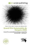 Grand Prix Automobile De Hongrie 2006 edito da Alphascript Publishing