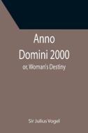 Anno Domini 2000; or, Woman's Destiny di Julius Vogel edito da Alpha Editions