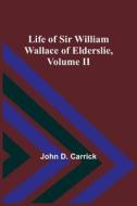 Life of Sir William Wallace of Elderslie, Volume II di John D. Carrick edito da Alpha Editions