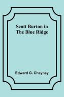 Scott Burton in the Blue Ridge di Edward G. Cheyney edito da Alpha Editions