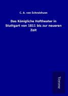 Das Königliche Hoftheater in Stuttgart von 1811 bis zur neueren Zeit di C. A. von Schraishuon edito da TP Verone Publishing