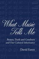 What Music Tells Me di David Eaton edito da David M. Eaton