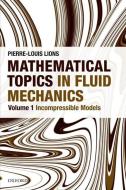 Mathematical Topics in Fluid Mechanics di Pierre-Louis (Professor of Partial Differential Equations and their Applications at College de France and Profess Lions edito da Oxford University Press