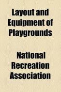 Layout And Equipment Of Playgrounds di National Recreation Association edito da General Books Llc