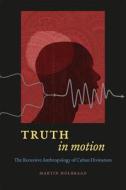 Truth in Motion - The Recursive Anthropology of Cuban Divination di Martin Holbraad edito da University of Chicago Press