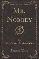 Mr. Nobody (Classic Reprint) di Mrs John Kent Spender edito da Forgotten Books