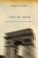 City of Noise di Aimee Boutin, Aimaee Boutin edito da University of Illinois Press