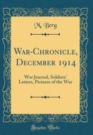 War-Chronicle, December 1914: War Journal, Soldiers' Letters, Pictures of the War (Classic Reprint) di M. Berg edito da Forgotten Books