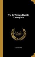Vie de William Hazlitt, L'essayiste di Jules Douady edito da WENTWORTH PR