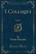 I Colloqui: Liriche (Classic Reprint) di Guido Gozzano edito da Forgotten Books