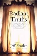 Radiant Truths - An Anthology of Essential Dispatches, Reports, Confessions, and other Essays  on American Belief di Jeff Sharlet edito da Yale University Press