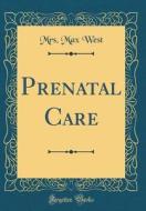 Prenatal Care (Classic Reprint) di Mrs Max West edito da Forgotten Books
