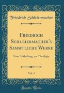 Friedrich Schleiermacher's Sämmtliche Werke, Vol. 3: Erste Abtheilung, Zur Theologie (Classic Reprint) di Friedrich Schleiermacher edito da Forgotten Books