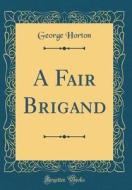 A Fair Brigand (Classic Reprint) di George Horton edito da Forgotten Books