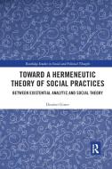 Toward A Hermeneutic Theory Of Social Practices di Dimitri Ginev edito da Taylor & Francis Ltd