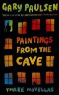 Paintings from the Cave: Three Novellas di Gary Paulsen edito da Wendy Lamb Books