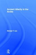 Ancient Alterity in the Andes di George F. (University of East Anglia Lau edito da Taylor & Francis Ltd