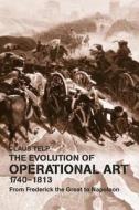 The Evolution of Operational Art, 1740-1813 di Claus Telp edito da Taylor & Francis Ltd
