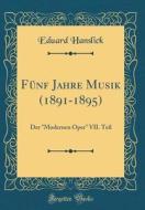 Fünf Jahre Musik (1891-1895): Der "modernen Oper" VII. Teil (Classic Reprint) di Eduard Hanslick edito da Forgotten Books