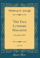 The Yale Literary Magazine, Vol. 58: December, 1892 (Classic Reprint) di Winthrop E. Dwight edito da Forgotten Books