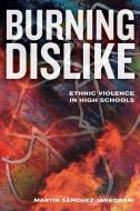 Burning Dislike di Martin Sanchez-Jankowski edito da University of California Press