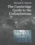 The Cambridge Guide to the Constellations di Michael E. Bakich edito da Cambridge University Press