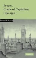 Bruges, Cradle of Capitalism, 1280-1390 di James M. Murray edito da Cambridge University Press