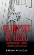 Glimpses Of Hell: Childhood Journey Thro di BRENDA RATAJCZAK edito da Lightning Source Uk Ltd