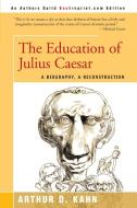 The Education of Julius Caesar di Arthur D. Kahn edito da iUniverse
