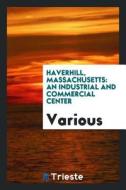Haverhill, Massachusetts: An Industrial and Commercial Center di Various edito da LIGHTNING SOURCE INC