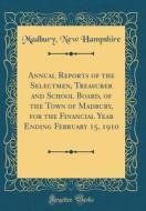 Annual Reports of the Selectmen, Treasurer and School Board, of the Town of Madbury, for the Financial Year Ending February 15, 1910 (Classic Reprint) di Madbury New Hampshire edito da Forgotten Books