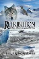 Retribution: A Story of Survival Against All Odds di Philip R. Morehouse edito da LIGHTNING SOURCE INC