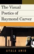 The Visual Poetics of Raymond Carver di Ayala Amir edito da Lexington Books