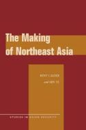 The Making of Northeast Asia di Kent E. Calder, Min Ye edito da Stanford University Press
